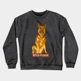 German Shepherd Says Bitch Please Crewneck Sweatshirt